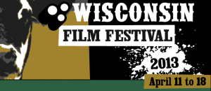 “What is a Wisconsin Film?”: 2013 Wisconsin Film Festival